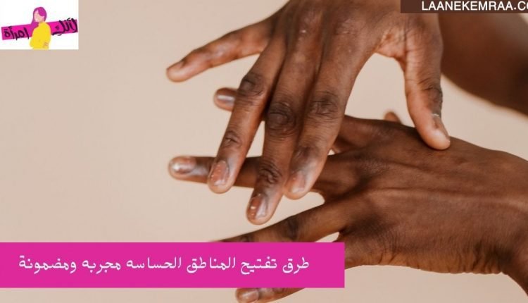 كيفية تفتيح المناطق الحساسه